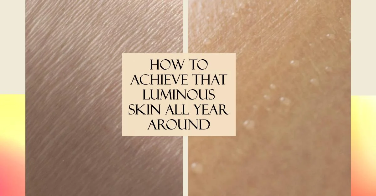 How to achieve that luminous skin all year around